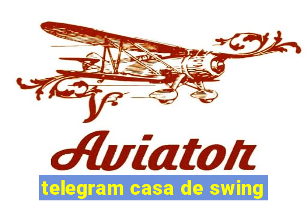 telegram casa de swing